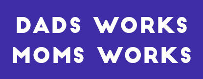 Dads Works / Moms Works